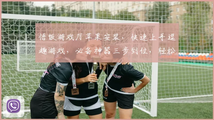悟饭游戏厅苹果安装，快速上手逗趣游戏，必备神器三步到位，轻松体验