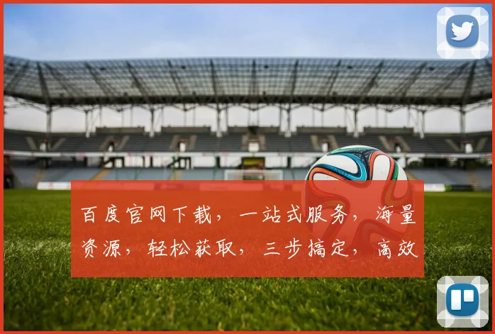 百度官网下载，一站式服务，海量资源，轻松获取，三步搞定，高效便捷，体验无忧。